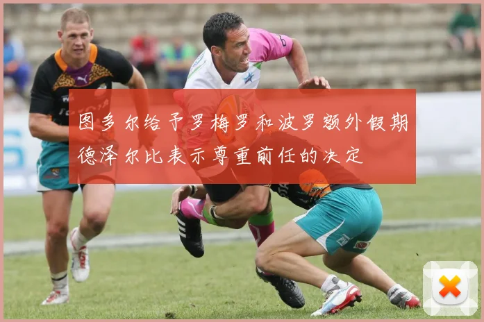 图多尔给予罗梅罗和波罗额外假期德泽尔比表示尊重前任的决定